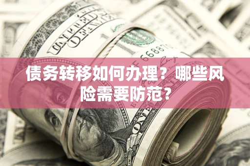 北京债务转移如何办理？哪些风险需要防范？