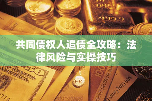 北京共同债权人追债全攻略：法律风险与实操技巧
