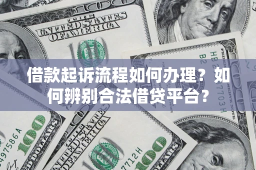 北京借款起诉流程如何办理？如何辨别合法借贷平台？