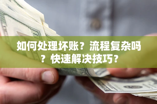 北京如何处理坏账？流程复杂吗？快速解决技巧？