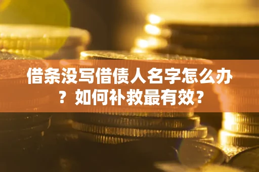 北京借条没写借债人名字怎么办？如何补救最有效？