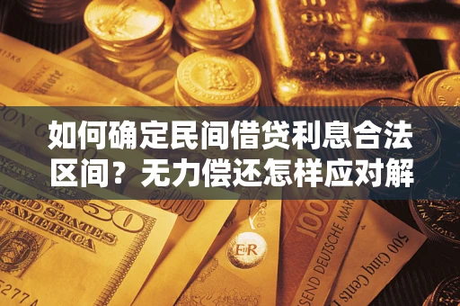 北京如何确定民间借贷利息合法区间？无力偿还怎样应对解决法门？