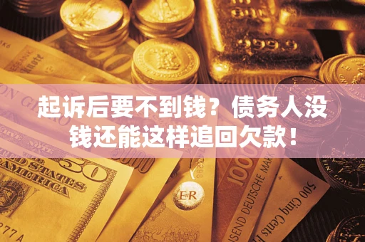北京起诉后要不到钱？债务人没钱还能这样追回欠款！