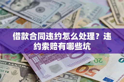 北京借款合同违约怎么处理？违约索赔有哪些坑