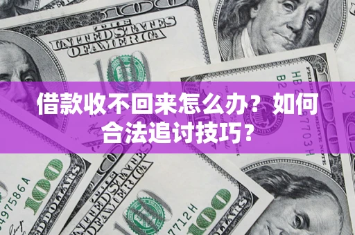 北京借款收不回来怎么办？如何合法追讨技巧？