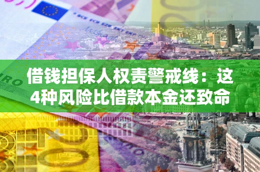 北京借钱担保人权责警戒线：这4种风险比借款本金还致命