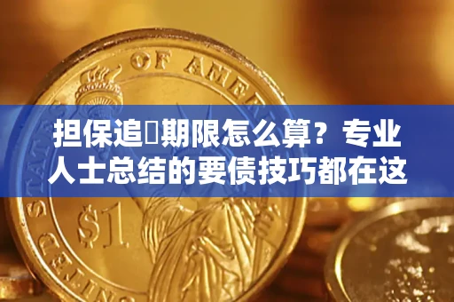北京担保追償期限怎么算？专业人士总结的要债技巧都在这里了