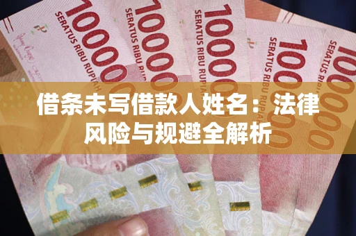 北京借条未写借款人姓名：法律风险与规避全解析
