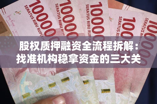 北京股权质押融资全流程拆解：找准机构稳拿资金的三大关键