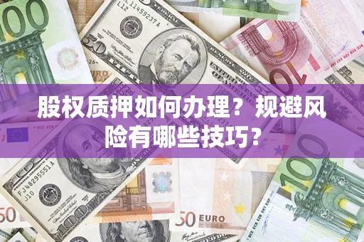 北京股权质押如何办理？规避风险有哪些技巧？