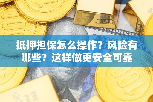 北京抵押担保怎么操作？风险有哪些？这样做更安全可靠