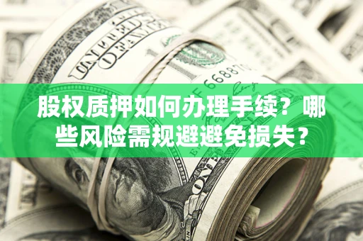 北京股权质押如何办理手续？哪些风险需规避避免损失？