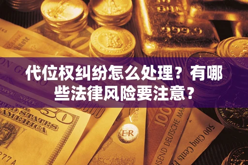 北京代位权纠纷怎么处理？有哪些法律风险要注意？