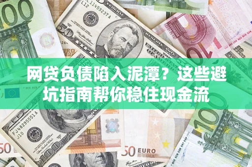 北京网贷负债陷入泥潭？这些避坑指南帮你稳住现金流