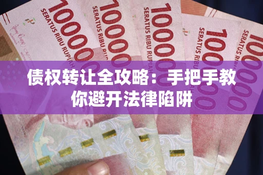 北京债权转让全攻略：手把手教你避开法律陷阱
