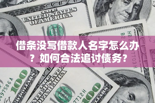 北京借条没写借款人名字怎么办？如何合法追讨债务？