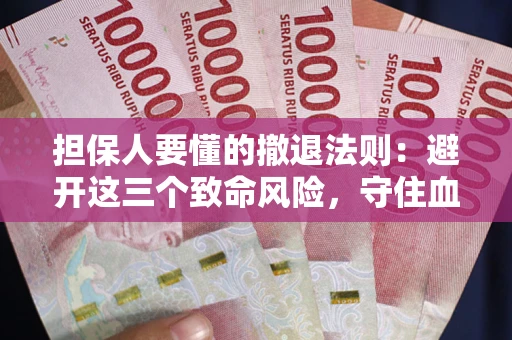 北京担保人要懂的撤退法则：避开这三个致命风险，守住血汗钱