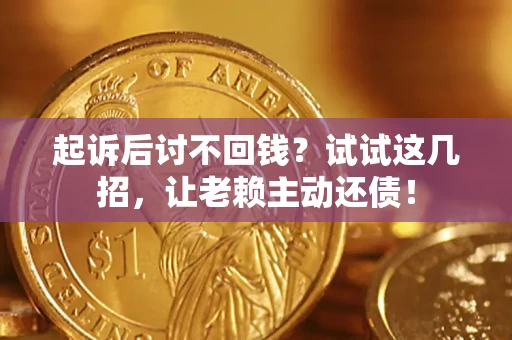 北京起诉后讨不回钱？试试这几招，让老赖主动还债！