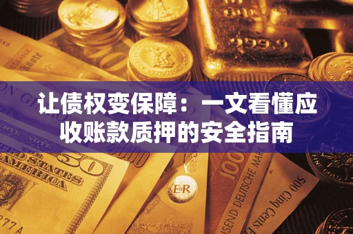 北京让债权变保障：一文看懂应收账款质押的安全指南