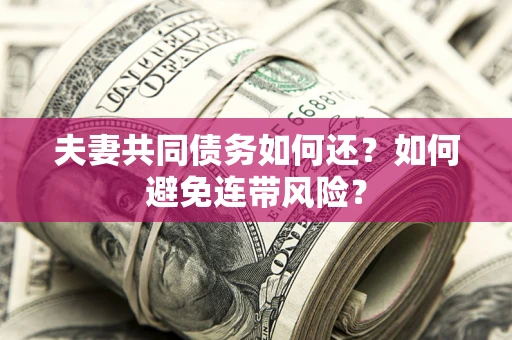北京夫妻共同债务如何还？如何避免连带风险？