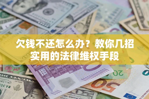 北京欠钱不还怎么办？教你几招实用的法律维权手段
