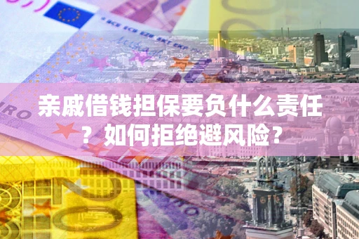 北京亲戚借钱担保要负什么责任？如何拒绝避风险？