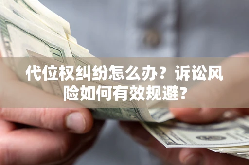 北京代位权纠纷怎么办？诉讼风险如何有效规避？