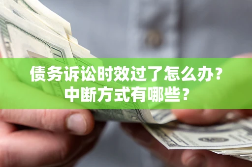北京债务诉讼时效过了怎么办？中断方式有哪些？