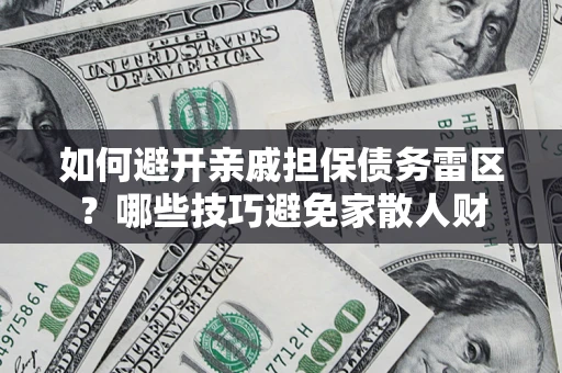 北京如何避开亲戚担保债务雷区？哪些技巧避免家散人财