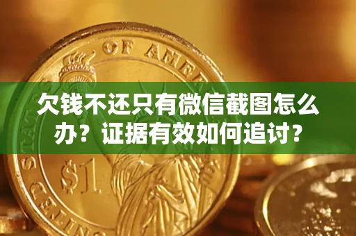 北京欠钱不还只有微信截图怎么办？证据有效如何追讨？