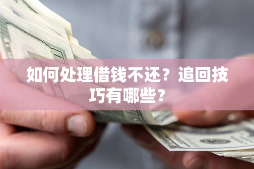 北京如何处理借钱不还？追回技巧有哪些？