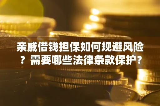 北京亲戚借钱担保如何规避风险？需要哪些法律条款保护？