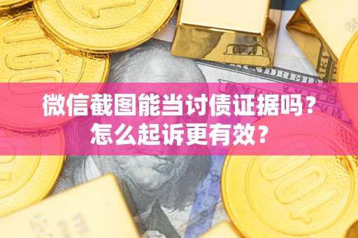 北京微信截图能当讨债证据吗？怎么起诉更有效？
