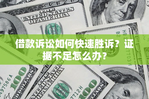 北京借款诉讼如何快速胜诉？证据不足怎么办？