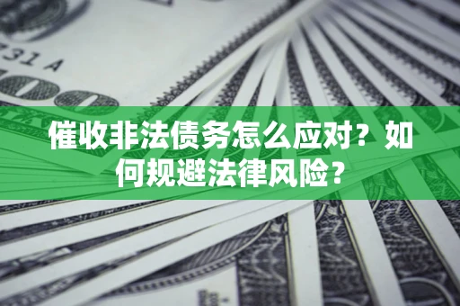 北京催收非法债务怎么应对？如何规避法律风险？