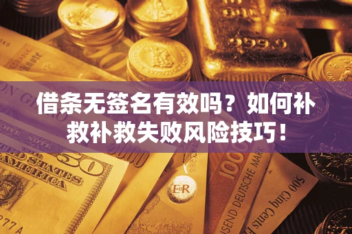 北京借条无签名有效吗？如何补救补救失败风险技巧！