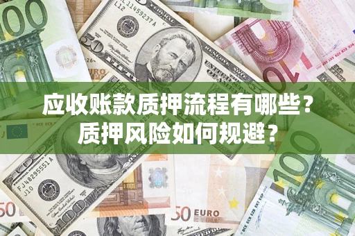 北京应收账款质押流程有哪些？质押风险如何规避？
