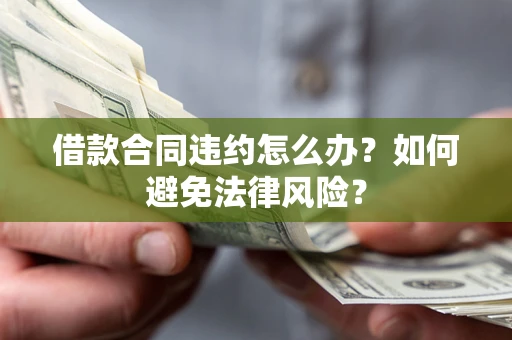 北京借款合同违约怎么办？如何避免法律风险？