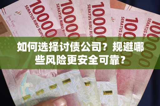 北京如何选择讨债公司？规避哪些风险更安全可靠？