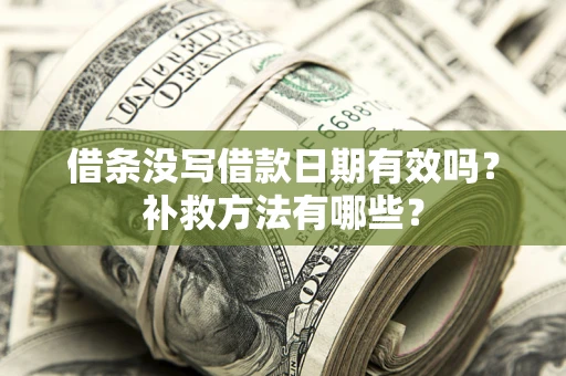 北京借条没写借款日期有效吗?补救方法有哪些? 北京借条没写借款日期有效吗?补救方法有哪些?