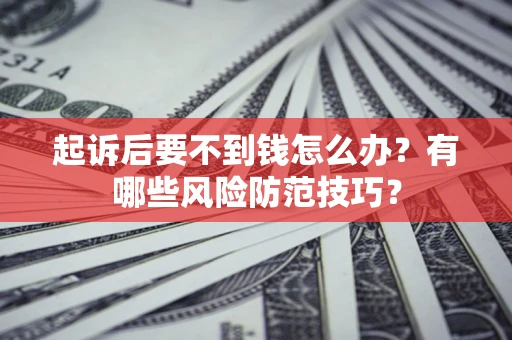 北京起诉后要不到钱怎么办？有哪些风险防范技巧？