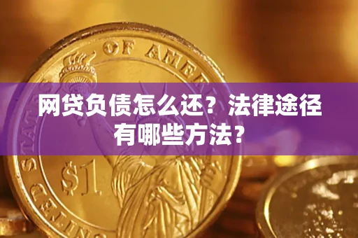 北京网贷负债怎么还？法律途径有哪些方法？