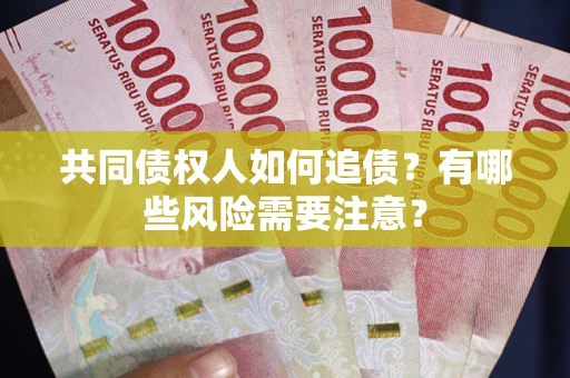 北京共同债权人如何追债？有哪些风险需要注意？