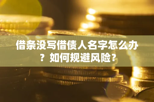 北京借条没写借债人名字怎么办？如何规避风险？