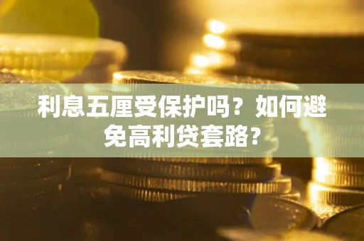 北京利息五厘受保护吗？如何避免高利贷套路？