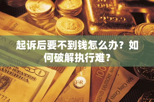 北京起诉后要不到钱怎么办？如何破解执行难？
