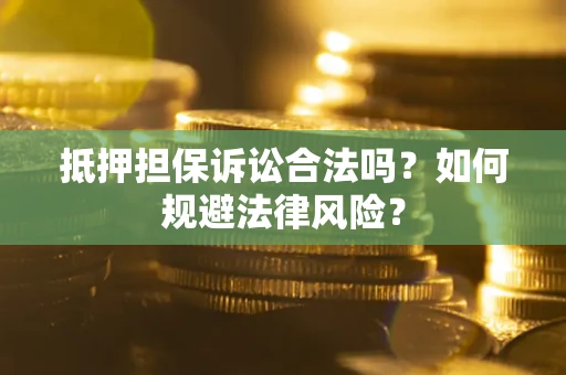 北京抵押担保诉讼合法吗？如何规避法律风险？