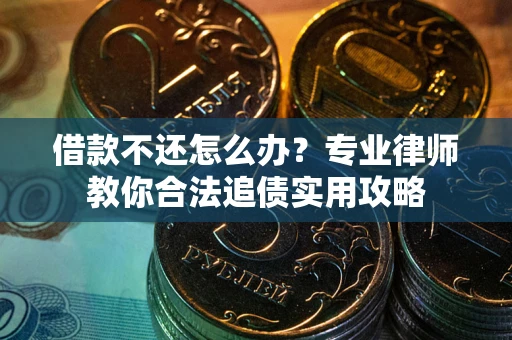 北京借款不还怎么办？专业律师教你合法追债实用攻略