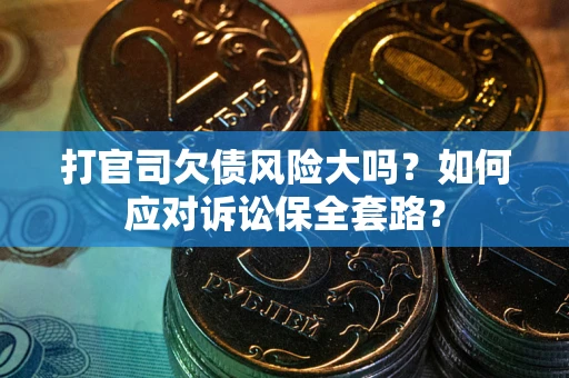 北京打官司欠债风险大吗？如何应对诉讼保全套路？