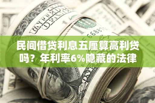 北京民间借贷利息五厘算高利贷吗？年利率6%隐藏的法律风险全解析